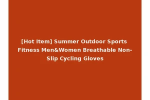 [Hot Item] Summer Outdoor Sports Fitness Men&Women Breathable Non-Slip Cycling Gloves