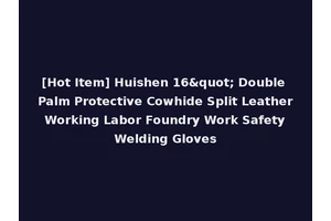 [Hot Item] Huishen 16" Double Palm Protective Cowhide Split Leather Working Labor Foundry Work Safety Welding Gloves