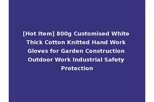 [Hot Item] 800g Customised White Thick Cotton Knitted Hand Work Gloves for Garden Construction Outdoor Work Industrial Safety Protection