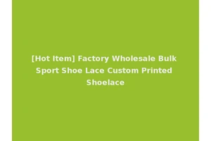 [Hot Item] Factory Wholesale Bulk Sport Shoe Lace Custom Printed Shoelace