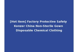 [Hot Item] Factory Protective Safety Konzer China Non-Sterile Gown Disposable Chemical Clothing