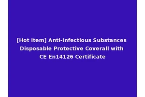 [Hot Item] Anti-Infectious Substances Disposable Protective Coverall with CE En14126 Certificate