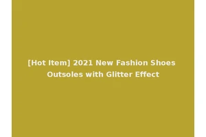 [Hot Item] 2021 New Fashion Shoes Outsoles with Glitter Effect