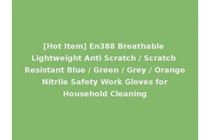 [Hot Item] En388 Breathable Lightweight Anti Scratch / Scratch Resistant Blue / Green / Grey / Orange Nitrile Safety Work Gloves for Household Cleaning