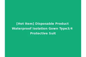 [Hot Item] Disposable Product Waterproof Isolation Gown Type3/4 Protective Suit