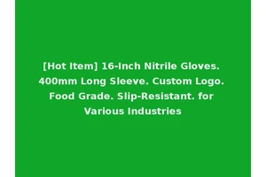 [Hot Item] 16-Inch Nitrile Gloves. 400mm Long Sleeve. Custom Logo. Food Grade. Slip-Resistant. for Various Industries
