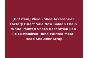 [Hot Item] Weiou Shoe Accessories Factory Direct Sale New Golden Chain White Pointed Shoes Decoration Can Be Customized Hand-Painted Metal Head Shoulder Strap