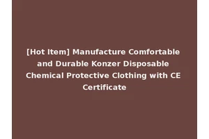 [Hot Item] Manufacture Comfortable and Durable Konzer Disposable Chemical Protective Clothing with CE Certificate
