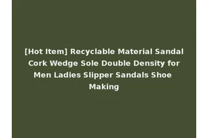 [Hot Item] Recyclable Material Sandal Cork Wedge Sole Double Density for Men Ladies Slipper Sandals Shoe Making
