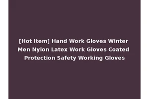 [Hot Item] Hand Work Gloves Winter Men Nylon Latex Work Gloves Coated Protection Safety Working Gloves