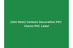 [Hot Item] Cartoon Decoration PVC Charm PVC Label