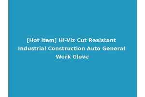 [Hot Item] Hi-Viz Cut Resistant Industrial Construction Auto General Work Glove