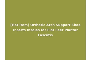 [Hot Item] Orthotic Arch Support Shoe Inserts Insoles for Flat Feet Plantar Fasciitis