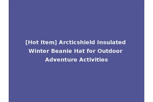 [Hot Item] Arcticshield Insulated Winter Beanie Hat for Outdoor Adventure Activities