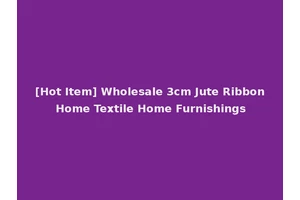[Hot Item] Wholesale 3cm Jute Ribbon Home Textile Home Furnishings