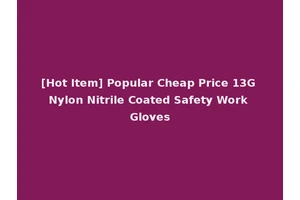 [Hot Item] Popular Cheap Price 13G Nylon Nitrile Coated Safety Work Gloves