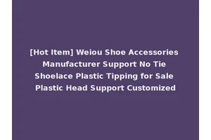 [Hot Item] Weiou Shoe Accessories Manufacturer Support No Tie Shoelace Plastic Tipping for Sale Plastic Head Support Customized