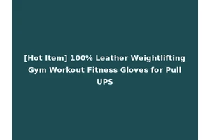 [Hot Item] 100% Leather Weightlifting Gym Workout Fitness Gloves for Pull UPS
