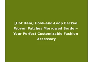 [Hot Item] Hook-and-Loop Backed Woven Patches Merrowed Border– Your Perfect Customizable Fashion Accessory