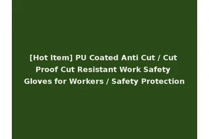 [Hot Item] PU Coated Anti Cut / Cut Proof Cut Resistant Work Safety Gloves for Workers / Safety Protection
