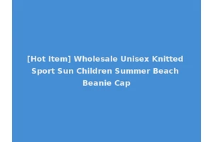 [Hot Item] Wholesale Unisex Knitted Sport Sun Children Summer Beach Beanie Cap