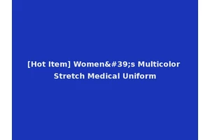 [Hot Item] Women's Multicolor Stretch Medical Uniform