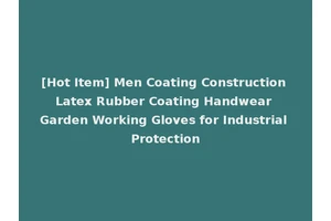 [Hot Item] Men Coating Construction Latex Rubber Coating Handwear Garden Working Gloves for Industrial Protection