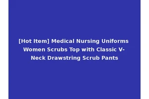 [Hot Item] Medical Nursing Uniforms Women Scrubs Top with Classic V-Neck Drawstring Scrub Pants