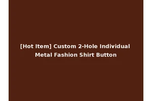 [Hot Item] Custom 2-Hole Individual Metal Fashion Shirt Button