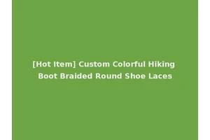 [Hot Item] Custom Colorful Hiking Boot Braided Round Shoe Laces
