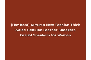 [Hot Item] Autumn New Fashion Thick-Soled Genuine Leather Sneakers Casual Sneakers for Women