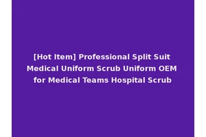 [Hot Item] Professional Split Suit Medical Uniform Scrub Uniform OEM for Medical Teams Hospital Scrub