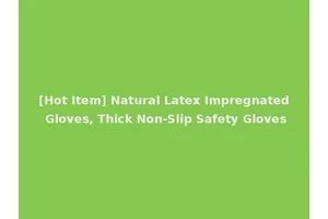 [Hot Item] Natural Latex Impregnated Gloves, Thick Non-Slip Safety Gloves