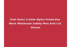 [Hot Item] Crinkle Nylon Protective Work Wholesale Safety Men Anti Cut Gloves