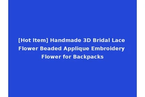 [Hot Item] Handmade 3D Bridal Lace Flower Beaded Applique Embroidery Flower for Backpacks