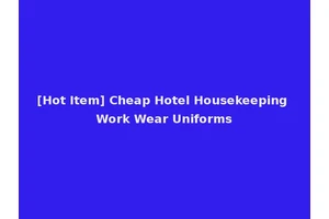 [Hot Item] Cheap Hotel Housekeeping Work Wear Uniforms