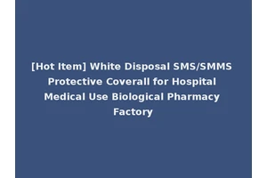 [Hot Item] White Disposal SMS/SMMS Protective Coverall for Hospital Medical Use Biological Pharmacy Factory