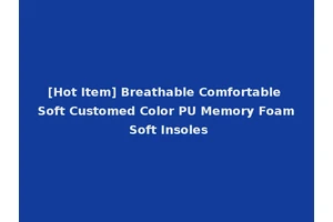[Hot Item] Breathable Comfortable Soft Customed Color PU Memory Foam Soft Insoles