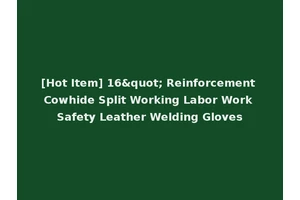 [Hot Item] 16" Reinforcement Cowhide Split Working Labor Work Safety Leather Welding Gloves