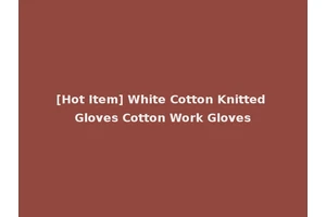 [Hot Item] White Cotton Knitted Gloves Cotton Work Gloves