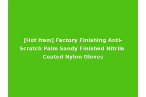 [Hot Item] Factory Finishing Anti-Scratch Palm Sandy Finished Nitrile Coated Nylon Gloves