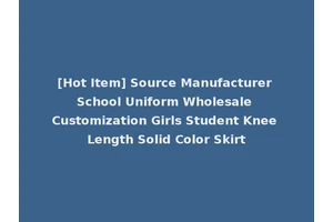 [Hot Item] Source Manufacturer School Uniform Wholesale Customization Girls Student Knee Length Solid Color Skirt