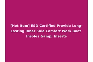 [Hot Item] ESD Certified Provide Long-Lasting Inner Sole Comfort Work Boot Insoles &amp; Inserts