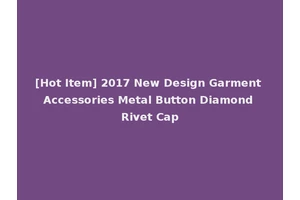 [Hot Item] 2017 New Design Garment Accessories Metal Button Diamond Rivet Cap