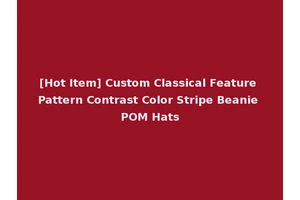 [Hot Item] Custom Classical Feature Pattern Contrast Color Stripe Beanie POM Hats