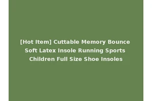 [Hot Item] Cuttable Memory Bounce Soft Latex Insole Running Sports Children Full Size Shoe Insoles