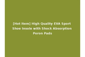 [Hot Item] High Quality EVA Sport Shoe Insole with Shock Absorption Poron Pads