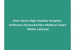 [Hot Item] High Quality Hospital Uniforms Doctor's Medical Gown White Labcoat