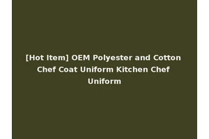 [Hot Item] OEM Polyester and Cotton Chef Coat Uniform Kitchen Chef Uniform