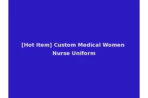 [Hot Item] Custom Medical Women Nurse Uniform